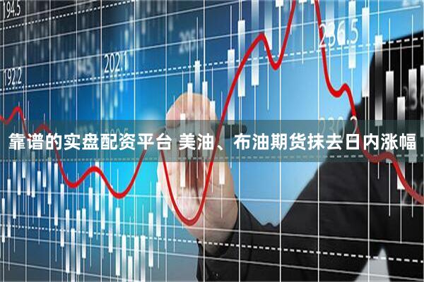 靠谱的实盘配资平台 美油、布油期货抹去日内涨幅